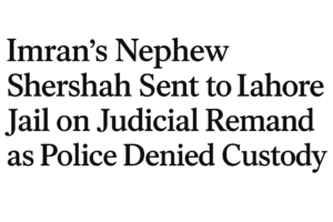 Imran’s nephew Shershah, Shershah judicial remand, Lahore ATC case, May 9 riots, Jinnah House attack, police denied custody, PTI crackdown