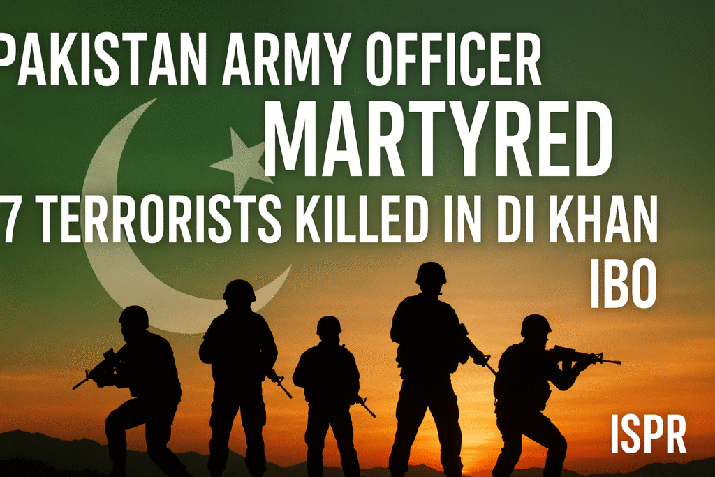 Pakistan Army officer martyred, 7 terrorists killed, DI Khan IBO, ISPR, Major Sibtain Haider